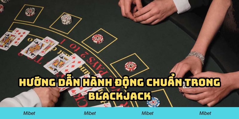Hướng dẫn hành động chuẩn trong Blackjack