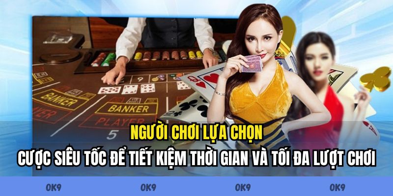 Người chơi lựa chọn cược siêu tốc để tiết kiệm thời gian và tối đa lượt chơi
