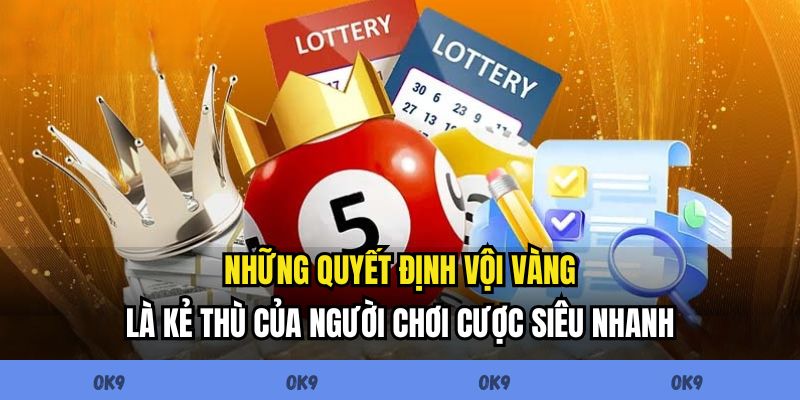 Những quyết định vội vàng là kẻ thù của người chơi cược siêu nhanh