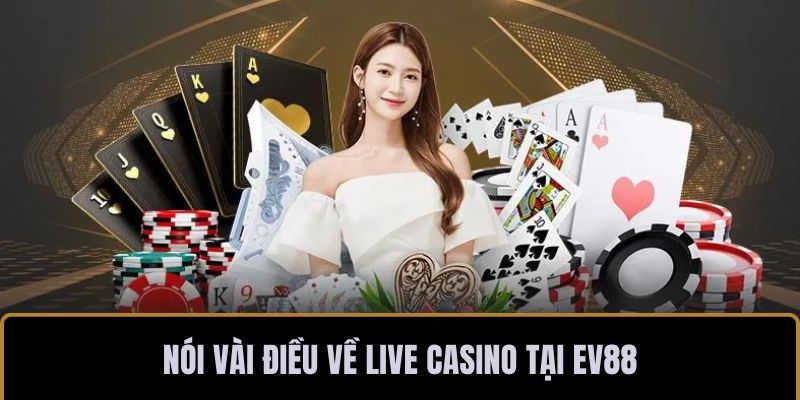 Nói vài điều về live casino tại EV88