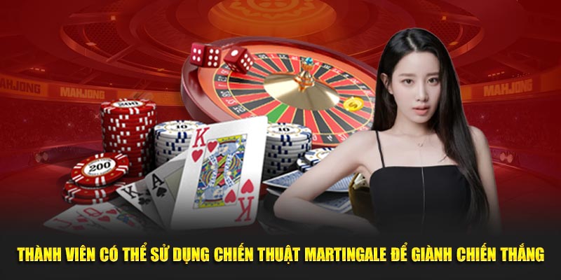 Thành viên có thể sử dụng chiến thuật Martingale để giành chiến thắng