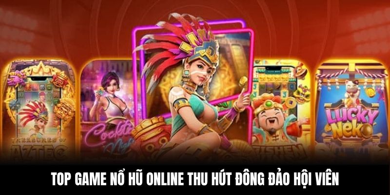 Top game nổ hũ online thu hút đông đảo hội viên