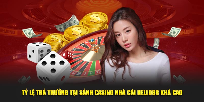 Tỷ lệ trả thưởng tại sảnh Casino online nhà cái Hello88 khá cao