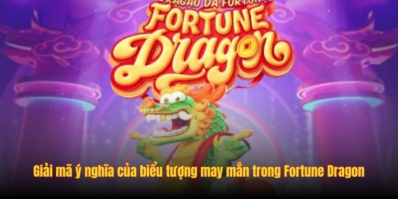 Giải mã ý nghĩa của biểu tượng may mắn trong Fortune Dragon