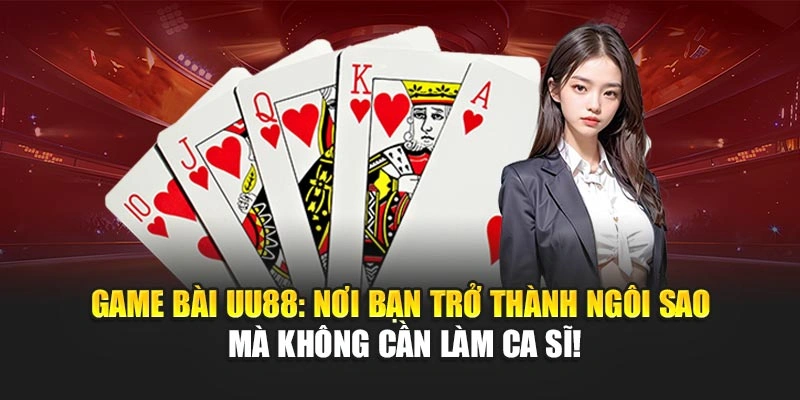 Game bài uu88: Nơi bạn trở thành ngôi sao mà không cần làm ca sĩ!