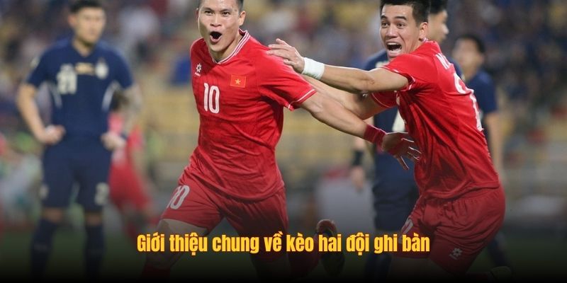 Giới thiệu chung về kèo hai đội ghi bàn