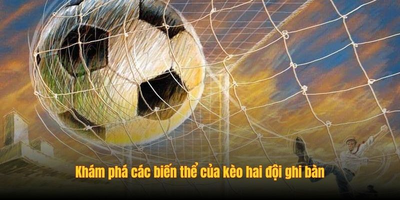 Khám phá các biến thể của kèo hai đội ghi bàn