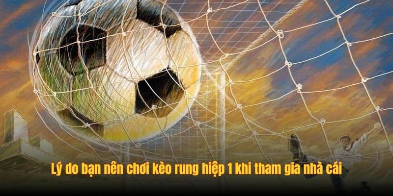Lý do bạn nên chơi kèo rung hiệp 1 khi tham gia nhà cái