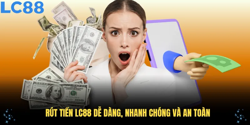 Rút tiền LC88: quy trình, mẹo và lưu ý quan trọng