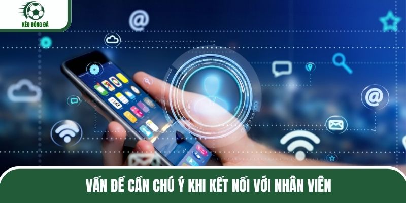 Vấn đề cần chú ý khi kết nối với nhân viên