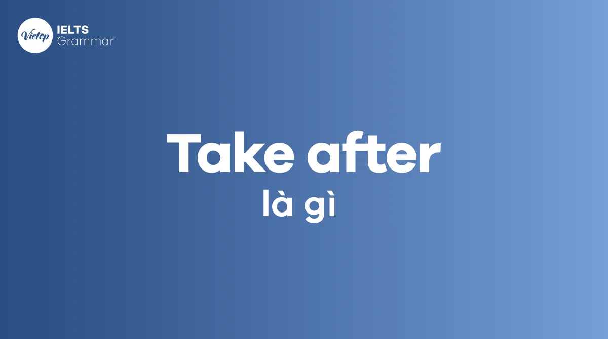 Ví dụ về take after và sự giống nhau trong gia đình