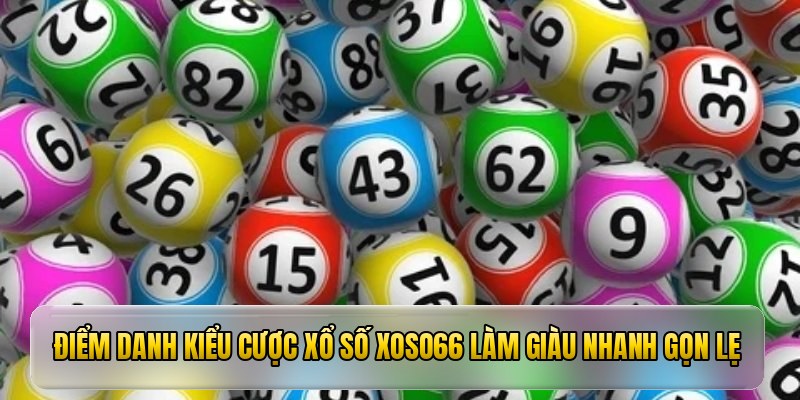 Điểm danh kiểu cược xổ số xoso66 làm giàu nhanh gọn lẹ