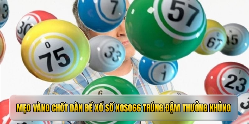 Mẹo vàng chốt dàn đề xổ số xoso66 trúng đậm thưởng khủng